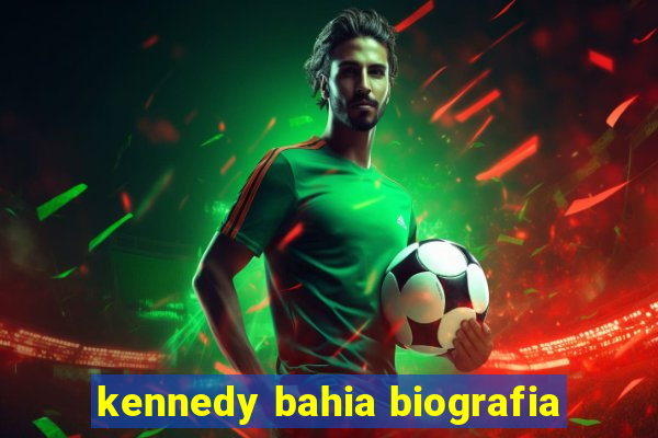 kennedy bahia biografia